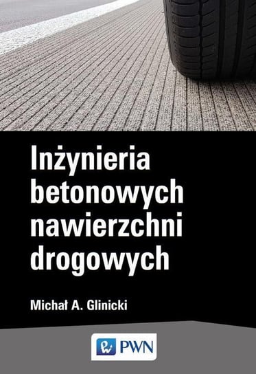 Inżynieria betonowych nawierzchni drogowych Glinicki Michał A.