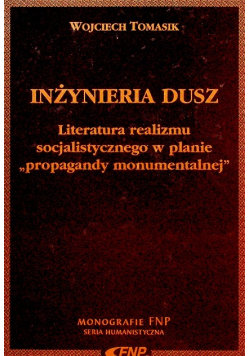 Inżynieria dusz literatura realizmu socjalistycznego w planie propagandy monumentalnej Tomasik Wojciech