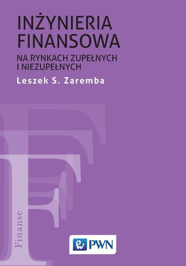 Inżynieria finansowa na rynkach zupełnych i niezupełnych Zaremba Leszek S.