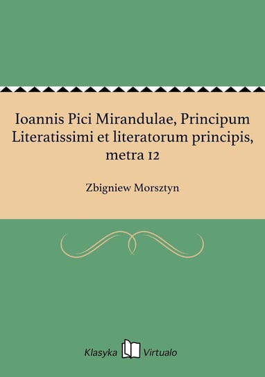 Ioannis Pici Mirandulae, Principum Literatissimi et literatorum principis, metra 12 Morsztyn Zbigniew
