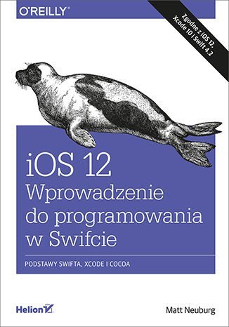 iOS 12. Wprowadzenie do programowania w Swifcie. Wydanie V Neuburg Matt