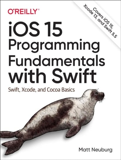 iOS 15 Programming Fundamentals with Swift: Swift, Xcode, and Cocoa Basics Matt Neuberg