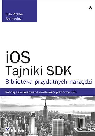 iOS. Tajniki SDK. Biblioteka przydatnych narzędzi Richter Kyle, Keeley Joe