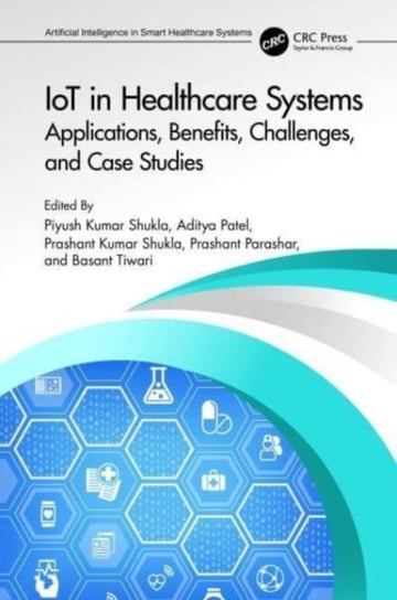 IoT in Healthcare Systems: Applications, Benefits, Challenges, and Case Studies Opracowanie zbiorowe