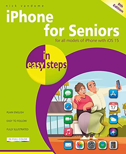 iPhone for Seniors in easy steps: Covers all models with iOS 15 Vandome Nick