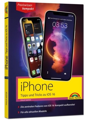 iPhone Tipps und Tricks zu iOS 16 - zu allen aktuellen iPhone Modellen von 14 bis iPhone 8 - komplett in Farbe Markt + Technik