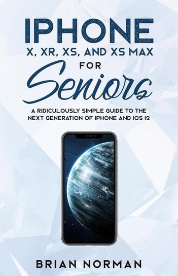 iPhone X, XR, XS, and XS Max for Seniors Norman Brian
