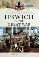 Ipswich in the Great War Field Rachel