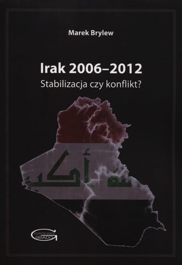 Irak 2006-2012. Stabilizacja czy konflikt? Brylew Marek