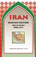 IRAN Iranian Culture (GTA 21-03-014) Department Of The Army U. S., Headquarters Army U. S., Maneuver Center Of Excellence