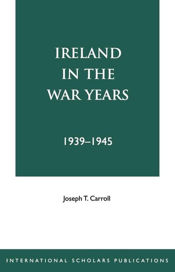 Ireland in the War Years 39-45, Revised Edition Carroll Joseph T.