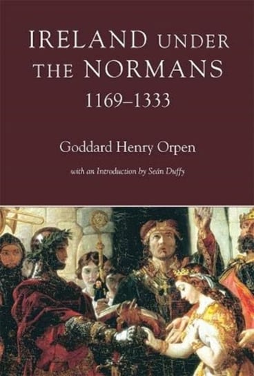 Ireland under the Normans, 1169-1333 G. H. Orpen