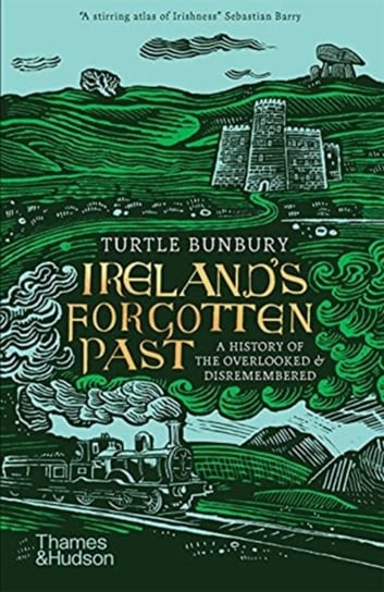 Irelands Forgotten Past: A History of the Overlooked and Disremembered Turtle Bunbury