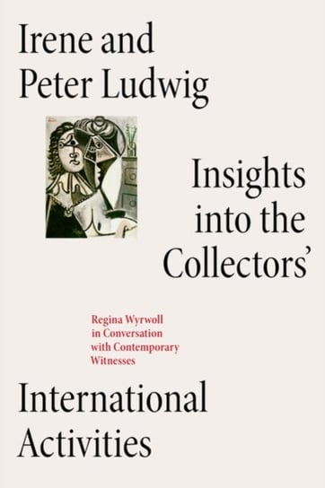 Irene and Peter Ludwig: Insights into the Collectors' International Activities. Carla Cugini