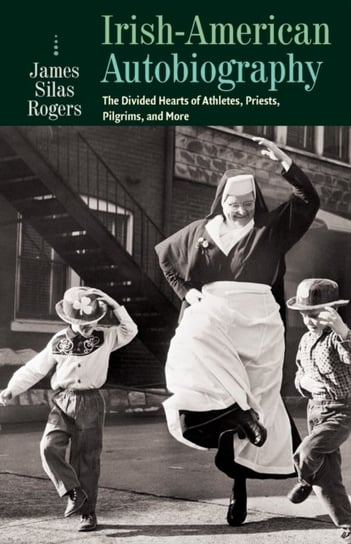 Irish-American Autobiography: Athletes, Priests, Pilgrims, and More Rogers James
