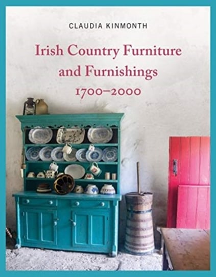 Irish Country Furniture and Furnishings 1700-2000 Claudia Kinmonth