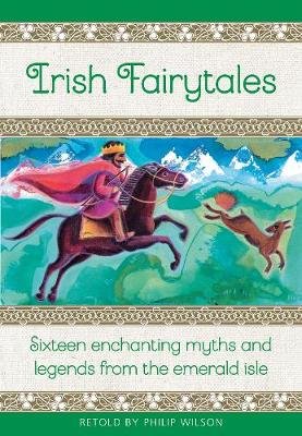 Irish Fairytales: Sixteen enchanting myths and legends from the Emerald Isle Wilson Philip