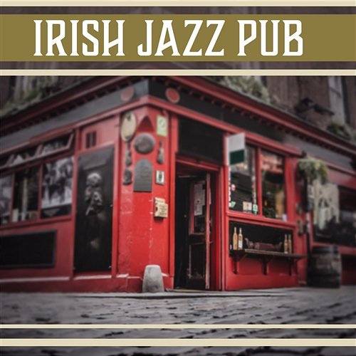 Irish Jazz Pub: Total Chill Out, Celebration Moments, Evening Relaxation & Happiness, Modern Jazz Music After Work, Coffee & Cigars Relax Time Zone
