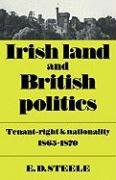 Irish Land and British Politics: Tenant-Right and Nationality 1865 1870 Steele David E., Steele E. D.