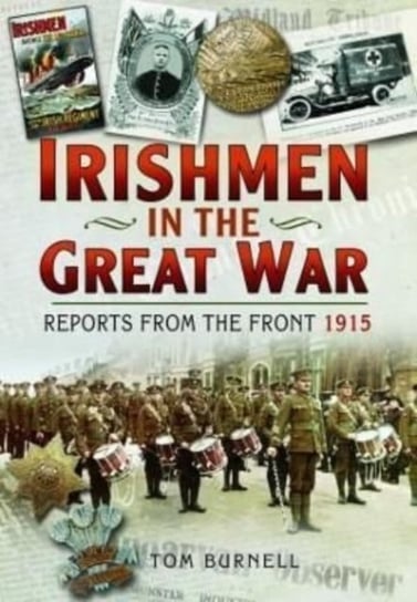 Irishmen in the Great War: Reports From the Front 1915 Tom Burnell