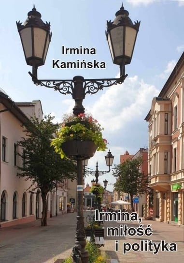 Irmina miłość i polityka Irmina Kamińska