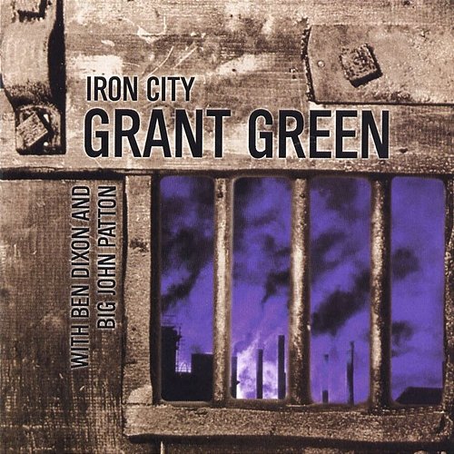 Iron City Grant Green feat. Ben Dixon, Big John Patton
