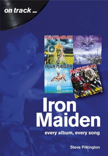 Iron Maiden Every Album, Every Song. On Track Steve Pilkington