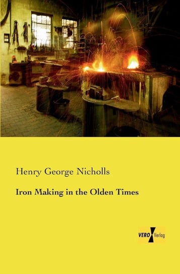 Iron Making in the Olden Times Nicholls Henry George