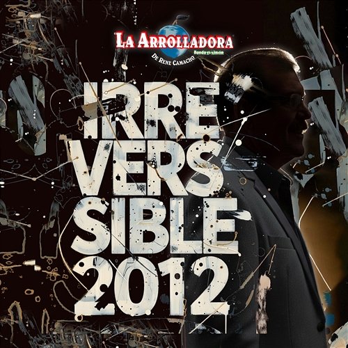 Irreversible... 2012 La Arrolladora Banda El Limón De René Camacho