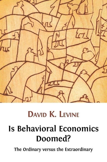 Is Behavioral Economics Doomed? The Ordinary versus the Extraordinary Levine David K.