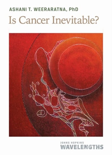 Is Cancer Inevitable? Ashani T. Weeraratna