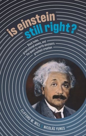 Is Einstein Still Right?: Black Holes, Gravitational Waves, and the Quest to Verify Einsteins Greate Opracowanie zbiorowe