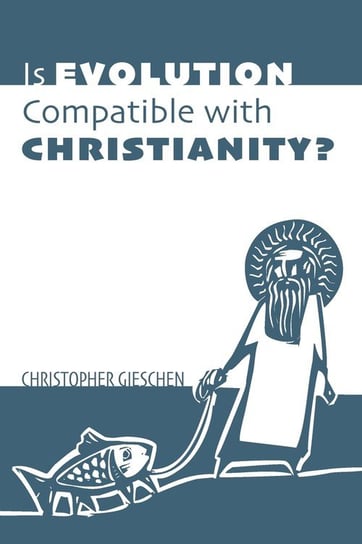 Is Evolution Compatible with Christianity? Gieschen Christopher