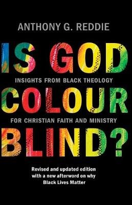 Is God Colour-Blind?: Insights from Black Theology for Christian Faith and Ministry. New Edition with an afterword on why Black Lives Matter Anthony G. Reddie