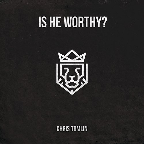 Is He Worthy? - EP Chris Tomlin