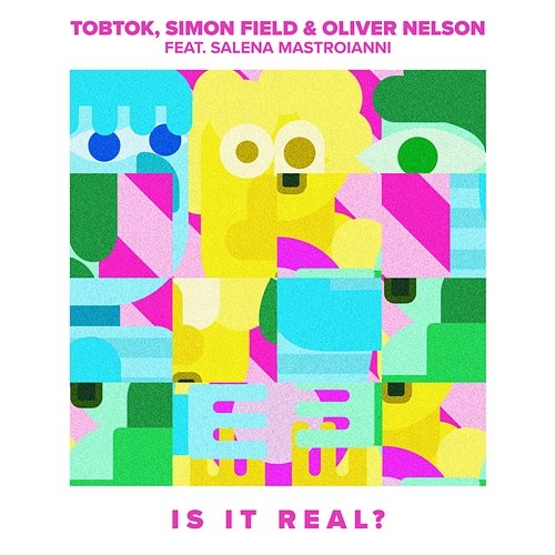 Is It Real? Tobtok, Simon Field, & Oliver Nelson feat. Salena Mastroianni