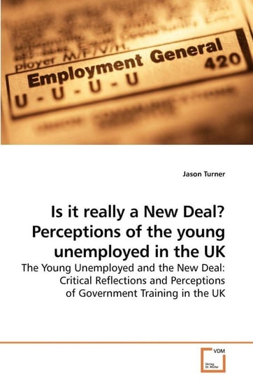 Is it really a New Deal? Perceptions of the young unemployed in the UK Turner Jason