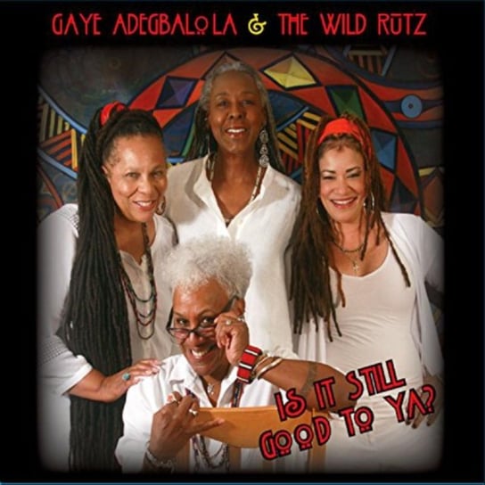 Is It Still Good to Ya? Gaye Adegbalola & The Wild Rutz