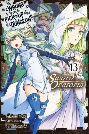 Is It Wrong to Try to Pick Up Girls in a Dungeon? On the Side: Sword Oratoria, Volume 13 (manga) Omori Fujino, Takashi Yagi