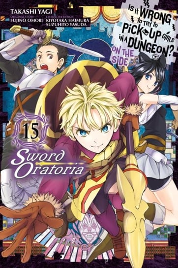 Is It Wrong to Try to Pick Up Girls in a Dungeon? On the Side: Sword Oratoria, Volume 15 (manga) Omori Fujino, Takashi Yagi