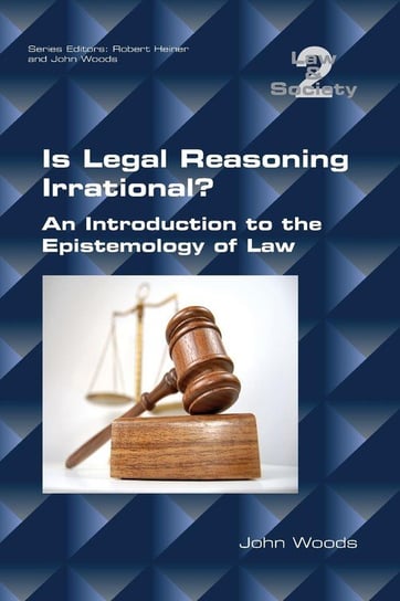 Is Legal Reasoning Irrational? An Introduction to the Epistemology of Law Woods John