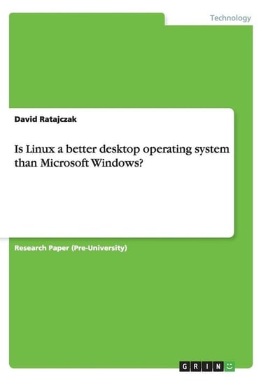 Is Linux a better desktop operating system than Microsoft Windows? Ratajczak David