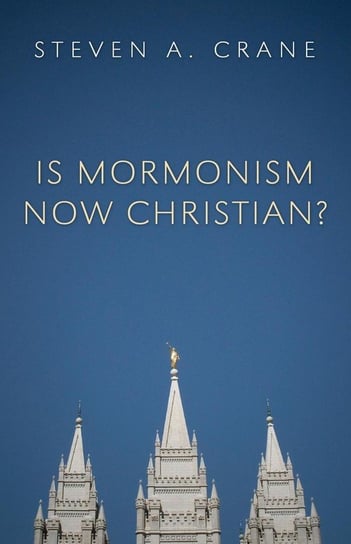 Is Mormonism Now Christian? Crane Steven A.