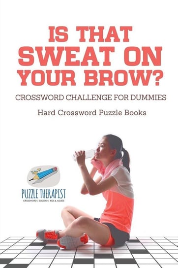 Is That Sweat on Your Brow? Hard Crossword Puzzle Books Crossword Challenge for Dummies Puzzle Therapist