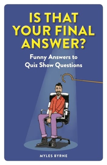 Is That Your Final Answer?: Funny Answers to Quiz Show Questions Myles Byrne