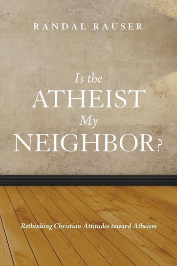Is the Atheist My Neighbor? Rauser Randal