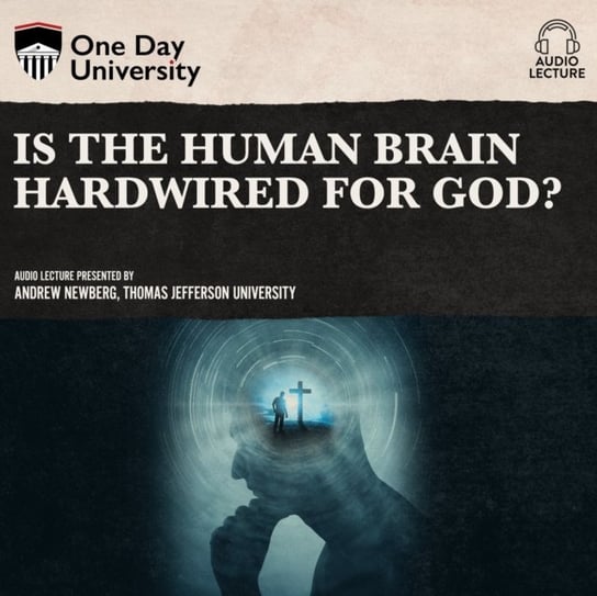 Is the Human Brain Hardwired for God? Andrew Newberg