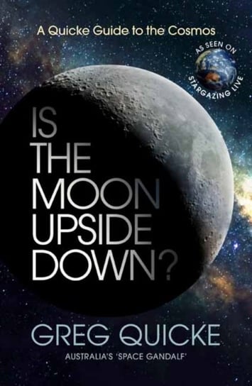 Is the Moon Upside Down?: A Quick Guide to the Cosmos Greg Quicke