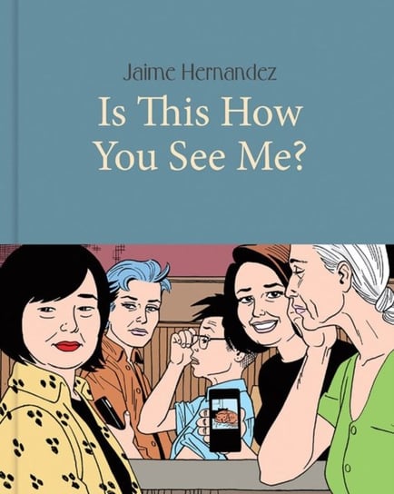 Is This How You See Me?: The Complete Love and Rockets Hernandez Jaime