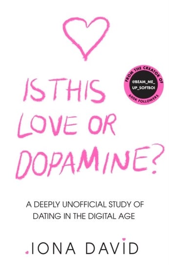 Is This Love or Dopamine?: A Deeply Unofficial Study of Dating in the Digital Age Iona David